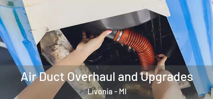 Air Duct Overhaul and Upgrades Livonia - MI