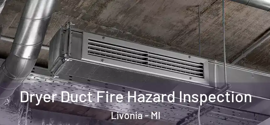 Dryer Duct Fire Hazard Inspection Livonia - MI