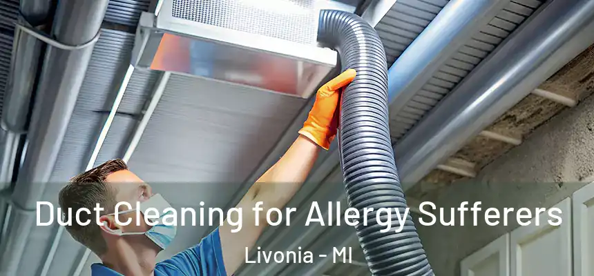 Duct Cleaning for Allergy Sufferers Livonia - MI