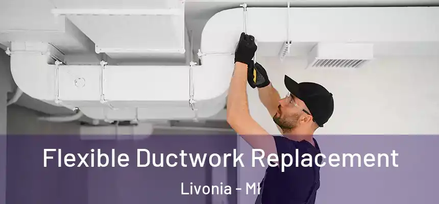 Flexible Ductwork Replacement Livonia - MI