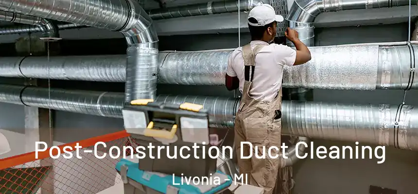 Post-Construction Duct Cleaning Livonia - MI